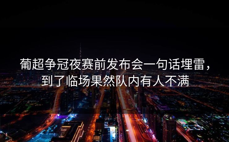葡超争冠夜赛前发布会一句话埋雷，到了临场果然队内有人不满